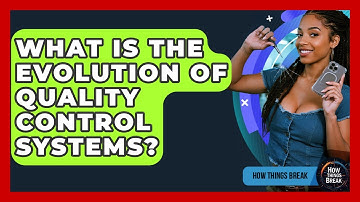 What Is The Evolution Of Quality Control Systems? - How Things Break