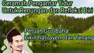 Ceramah Gus Baha untuk Pengantar tidur, bikin hati tenang sebagian dari Refleksi dan Renungan diri.