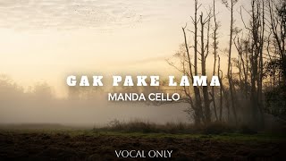 Gak Pake Lama (Acapella) - Manda Cello