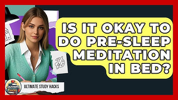 Is It Okay To Do Pre-Sleep Meditation In Bed? - Ultimate Study Hacks