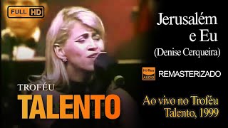 Denise Cerqueira - Jerusalém e Eu (Ao Vivo no Troféu Talento, 1999)