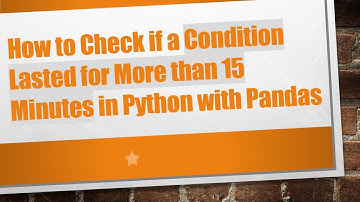 How to Check if a Condition Lasted for More than 15 Minutes in Python with Pandas