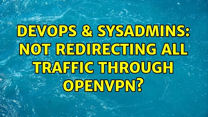 DevOps & SysAdmins: Not redirecting all traffic through OpenVPN?