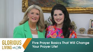 Glorious Living With Cathy:  Five Prayer Basics That Will Change Your Prayer Life!