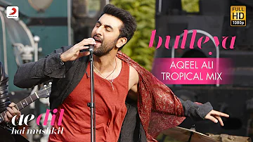 Bulleya – Aqeel Ali | Tropical Mix | Ae Dil Hai Mushkil | Karan | Aishwarya, Ranbir | Pritam | Amit