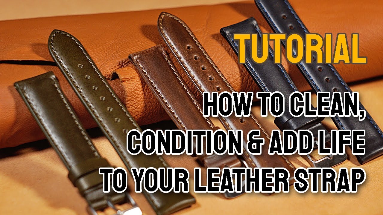 How To Clean, Condition and Add Life To Your Leather Watch Strap 