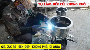 Hướng Dẫn Tự Làm Bếp Củi Không Khói Tha Hồ Đun Trong Nhà- Kỹ Sư Trần Thành Hữu