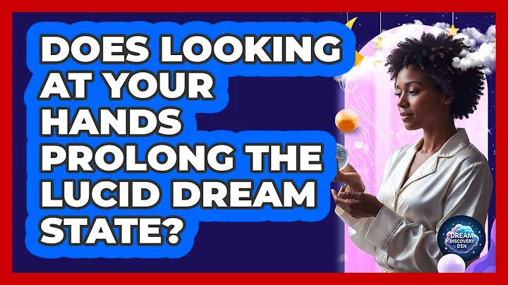 Does Looking At Your Hands Prolong The Lucid Dream State?