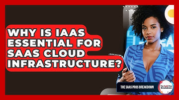 Why Is IaaS Essential For SaaS Cloud Infrastructure? - The SaaS Pros Breakdown