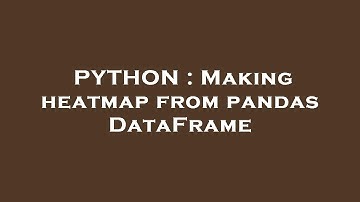 PYTHON : Making heatmap from pandas DataFrame