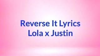 Lola x Justin - Reverse It Lyrics