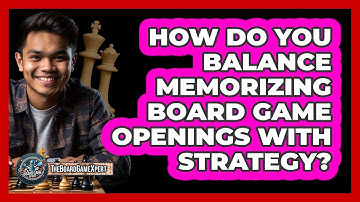 How Do You Balance Memorizing Board Game Openings With Strategy? - The Board Game Xpert