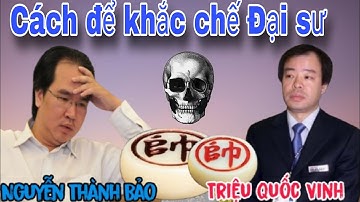 Trận cờ hay - cách khắc chế đại sư giữa Nguyễn Thành Bảo vs Triệu Quốc Vinh