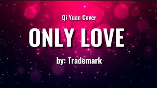 TRADEMARK - ONLY LOVE / Qi Yuan Cover (lyrics)#selenophilevibes 