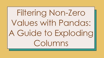 Filtering Non-Zero Values with Pandas: A Guide to Exploding Columns