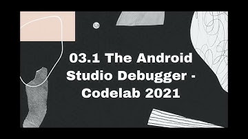 03.1 The Android Studio Debugger - Codelab 2021