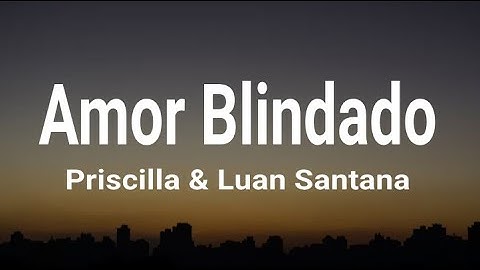 PRISCILLA, Luan Santana - Amor Blindado (Letra / legendado)