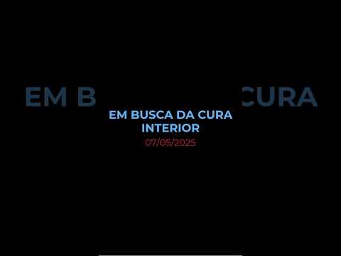 EM BUSCA DA CURA INTERIOR - Oração diária (Devocional 07/05/2025)