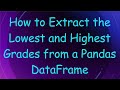 How to Extract the Lowest and Highest Grades from a Pandas DataFrame