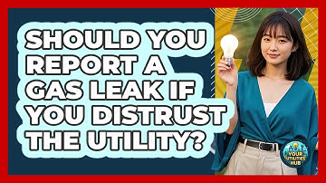 Should You Report A Gas Leak If You Distrust The Utility? - Your Utilities Hub
