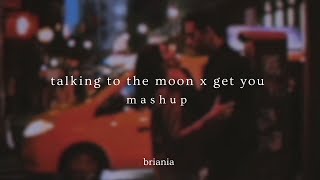 talking to the moon x get you - mashup (slowed + reverb) [w/lyrics]