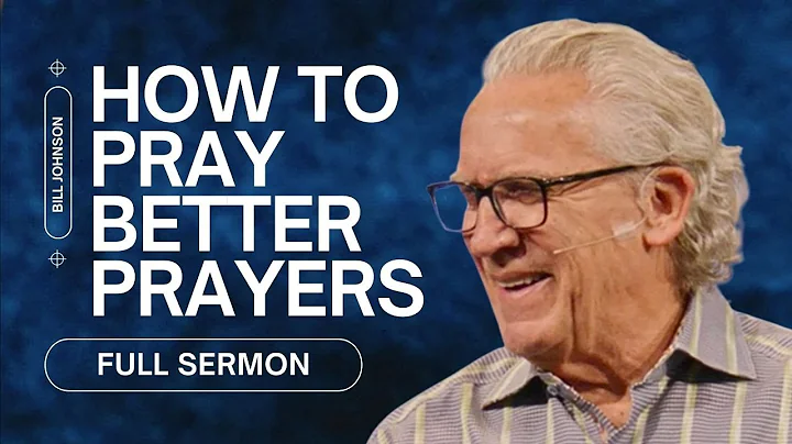 Don’t Pray More, Pray Better: How to Pray Effectively - Bill Johnson Latest Sermon | Bethel Church