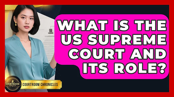 What Is The US Supreme Court And Its Role? - Courtroom Chronicles