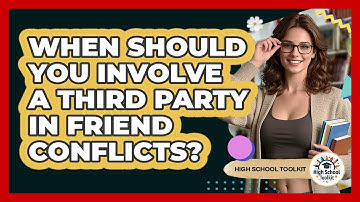 When Should You Involve A Third Party In Friend Conflicts? - High School Toolkit