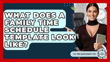 What Does A Family Time Schedule Template Look Like? - The Time Management Pro