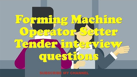 Forming Machine Operator Setter Tender interview questions