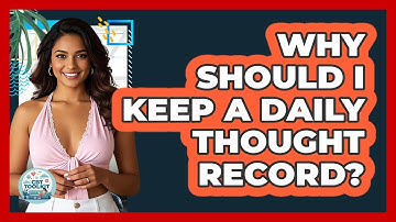 Why Should I Keep a Daily Thought Record?