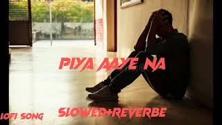 Piya Aaya Na Slowed And Reverbe Song Suvo