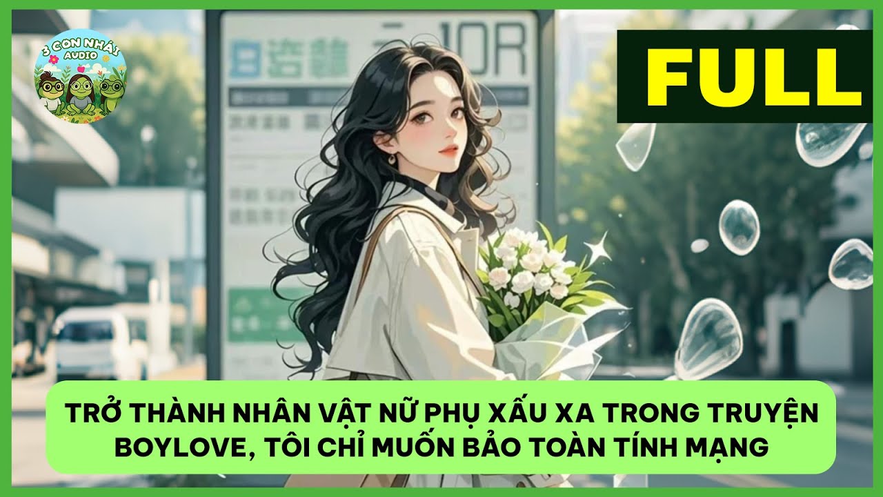 [AUDIO] XUYÊN SÁCH THÀNH VAI NỮ PHỤ XẤU XA TRONG TRUYỆN BOYLOVE | BA CON NHÁI AUDIO