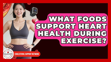 What Foods Support Heart Health During Exercise? - Cholesterol Support Network