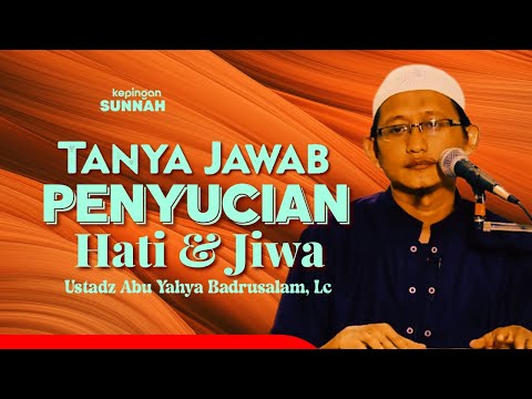 SESI TANYA JAWAB : TAZKIYATUN NAFS (PENYUCIAN HATI DAN JIWA) - Ustadz Abu Yahya Badrusalam, Lc