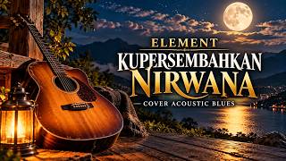 Download lagu Element - Kupersembahkan Nirwana | Cover Acoustic Blues