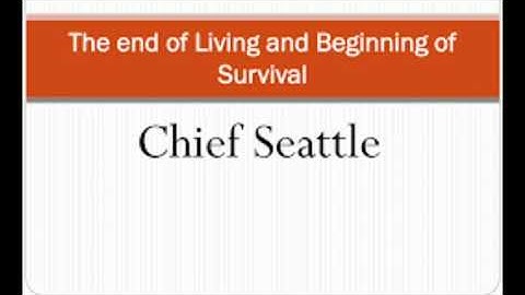 2nd sem/Zeitgeist/the end of living and beginning of survival/cheif seattle