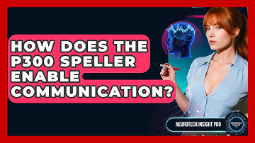 How Does The P300 Speller Enable Communication? - Neurotech Insight Pro