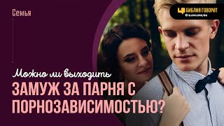 Можно ли выходить замуж за парня с порнозависимостью? | "Библия говорит" | 1965