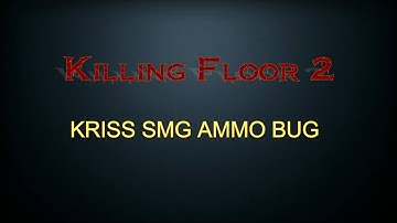 Killing Floor 2 Kriss SMG Ammo Bug: Attention Devs