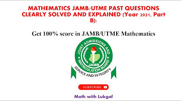 2021 JAMB/UTME Mathematics past questions solved and explained | Get 100% in JAMB/UTME Math (Part B)