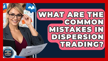 What Are The Common Mistakes In Dispersion Trading? - Stock and Options Playbook