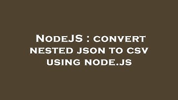 NodeJS : convert nested json to csv using node.js