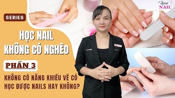 Học Nails Không Có Nghèo Phần 3 - Năng khiếu và nghề nails