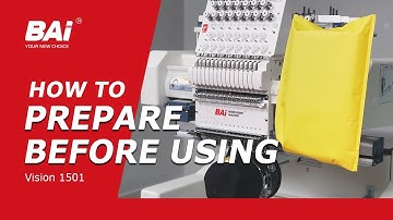 How to Prepare before Using BAi Vision 1501 Embroidery Machine