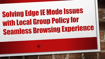 Solving Edge IE Mode Issues with Local Group Policy for Seamless Browsing Experience
