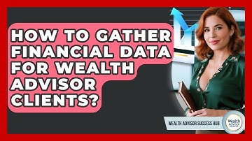 How To Gather Financial Data For Wealth Advisor Clients? - Wealth Advisor Success Hub