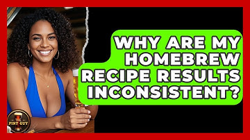 Why Are My Homebrew Recipe Results Inconsistent? - The Pint Guy