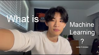 What is Machine Learning? (under 5 mins)