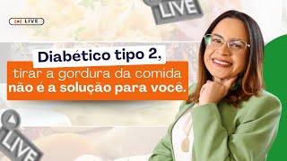 Diabético tipo 2 tirar a gordura da comida não é a solução | Josi Pires Nutri